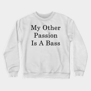 My Other Passion Is A Bass Crewneck Sweatshirt